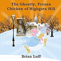 The Ghostly Frozen Chicken of Highgate Hill 1519230893 Book Cover