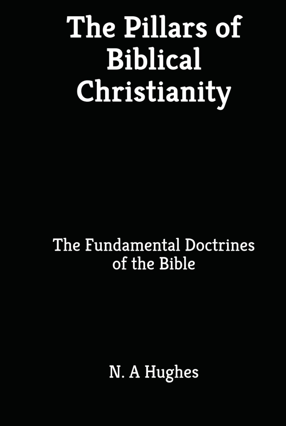 The Pillars of Biblical Christianity: The Fundamental Doctrines of the Bible