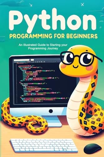 Python Programming for Beginners: An Illustrated Guide to Starting your ...