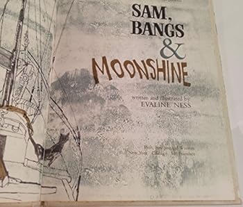 Sam, Bangs & Moonshine - Sam Is a Fisherman’s Daughter Who Dreams Rich & Lovely Dreams, Moonshine, Her Father Says - But When Her Tall Stories Bring Disaster, Sam Learns to Distinguish Between Moonshi