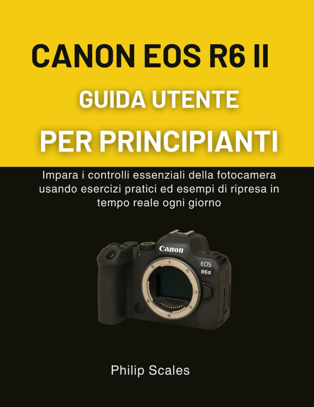 CANON EOS R6 II GUIDA UTENTE PER PRINCIPIANTI: Impara i controlli essenziali della fotocamera usando esercizi pratici ed esempi di ripresa in tempo reale ogni giorno