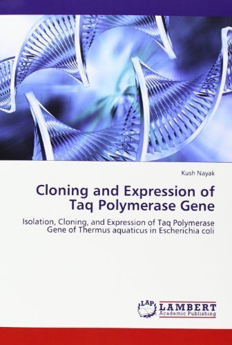 Cloning and Expression of Taq Polymerase Gene: Isolation, Cloning, and Expression of Taq Polymerase Gene of Thermus aquaticus in Escherichia coli by Nayak, Kush (2012) Taschenbuch