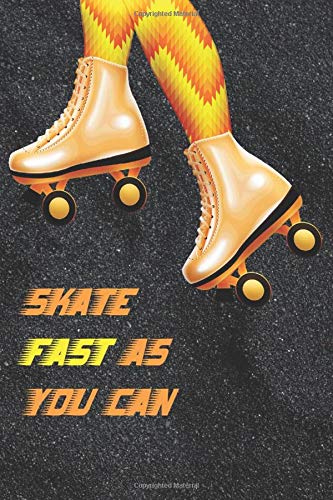 Skate Fast As You Can: Roller Skating Journal, Roller Derby Notebook, Roller Skates Art Notebook, Roller Derby Girls , Roller Derby Quotes, 6 x 9 in, 120 pages