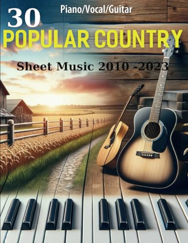 30 Popular Country Sheet Music 2010 - 2023: Collection of Popular Country Songs for Piano, Vocal,...