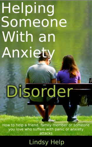 Helping Someone With an Anxiety Disorder: How To Help a Friend, Family Member or Someone You Love Who Suffers With Panic or Anxiety Attacks (Anxious Spouse, Friend or Family Member Book 3)