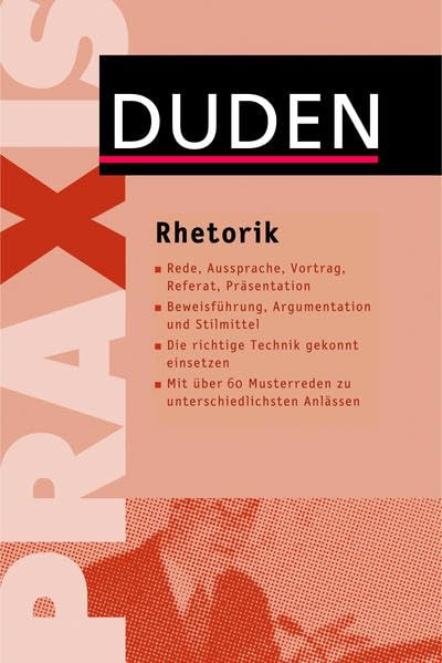 Duden Praxis - Rhetorik: Rede, Aussprache, Vortrag, Referat, Präsentation. Beweisführung, Argumentation und Stilmittel. Die richtige Technik gekonnt ... unterschiedlichen Anlässen (Duden Ratgeber)