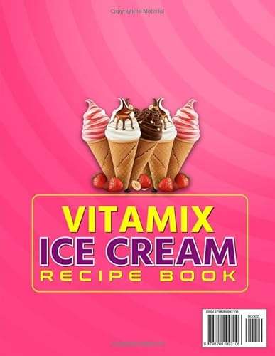 Vitamix Ice Cream Recipe Book: Scoop Happiness in Every Blend: 105+ Vitamix Ice Cream Recipes Including Classic, Vegan, Chocolate, Gluten-Free, No-Churn, and Creative Frozen Treats