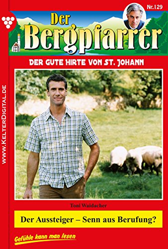 Der Aussteiger – Senn aus Berufung?: Der Bergpfarrer 129 – Heimatroman (German Edition)