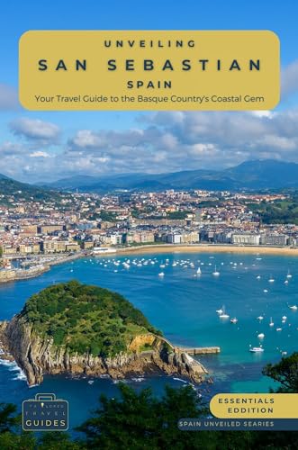 Unveiling San Sebastian - Spain: Your Travel Guide to the Basque Country's Coastal Gem: Discover Culinary Excellence, Pristine Beaches, and the Vibrant ... Spain's Northern Paradise (Spain Unveiled)