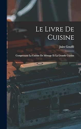 Le Livre De Cuisine: Comprenant La Cuisine De Ménage Et La Grande Cuisine