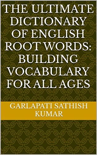 The Ultimate Dictionary of English Root Words: Building Vocabulary for All Ages