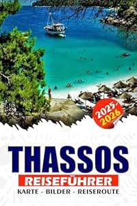 THASSOS REISEFÜHRER 2025 – 2026: Entdecken Sie Griechenlands Smaragdinsel, Strände, antike Wunder, traditionelle Dörfer, Festivals, Essen und einfache Reiserouten für jeden Reisenden