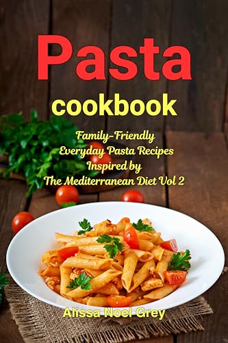 Pasta Cookbook: Family-Friendly Everyday Pasta Recipes Inspired by The Mediterranean Diet Vol 2: Dump Dinners and One-Pot Meals (The Everyday Cookbook) image 2