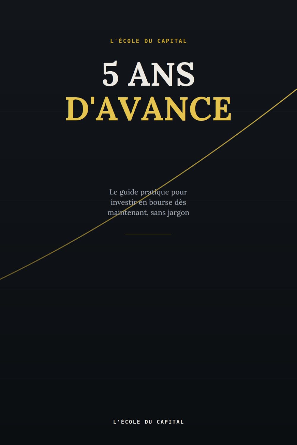 5 Ans d'Avance: Le guide pratique pour investir en bourse dès maintenant, sans jargon