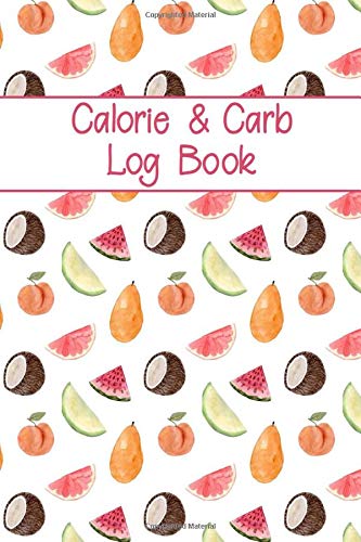 Calorie & Carb Log Book: Daily Calorie and Carbohydrate Counter Book to Log Calorie Carb Intake, 100+ Daily Record Pages and More,
