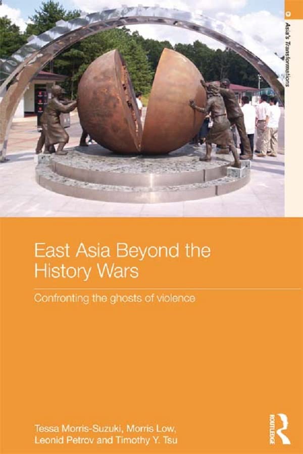 East Asia Beyond the History Wars: Confronting the Ghosts of Violence (Asia's Transformations)