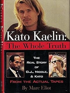 Kato Kaelin: The Whole Truth (The Real Story of O.J., Nicole, and Kato from the Actual Tapes)
