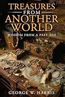 TREASURES FROM ANOTHER WORLD: WISDOM FROM A PAST AGE B0DD7NFBXD Book Cover