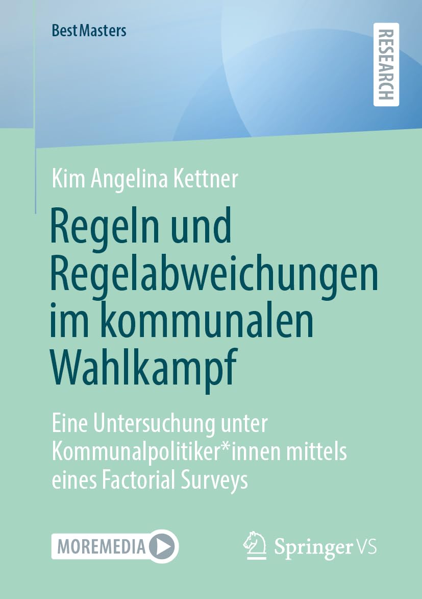 Regeln und Regelabweichungen im kommunalen Wahlkampf: Eine Untersuchung unter Kommunalpolitiker*innen mittels eines Factorial Surveys (BestMasters)