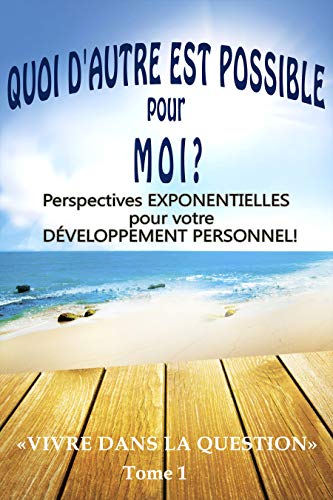 Télécharger QUOI D'AUTRE EST POSSIBLE pour MOI?: Perspectives EXPONENTIELLES pour votre DÉVELOPPEMENT PERSONNEL Gratuit