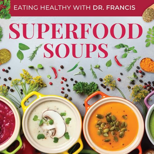 Superfood Soups: The Nutritious Guide to Quick and Easy Immune-Boosting Soup Recipes (Eating Healthy With Dr. Francis)