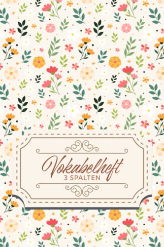 Vokabelheft 3 Spalten: 3 spaltiges Vokabelheft im Blumen Design - ideal für Schule, Uni, Kurs oder Freizeit - Platz für über 2000 Vokabeln auf über ... - Einfach Vokabeln und Fremdsprachen lernen