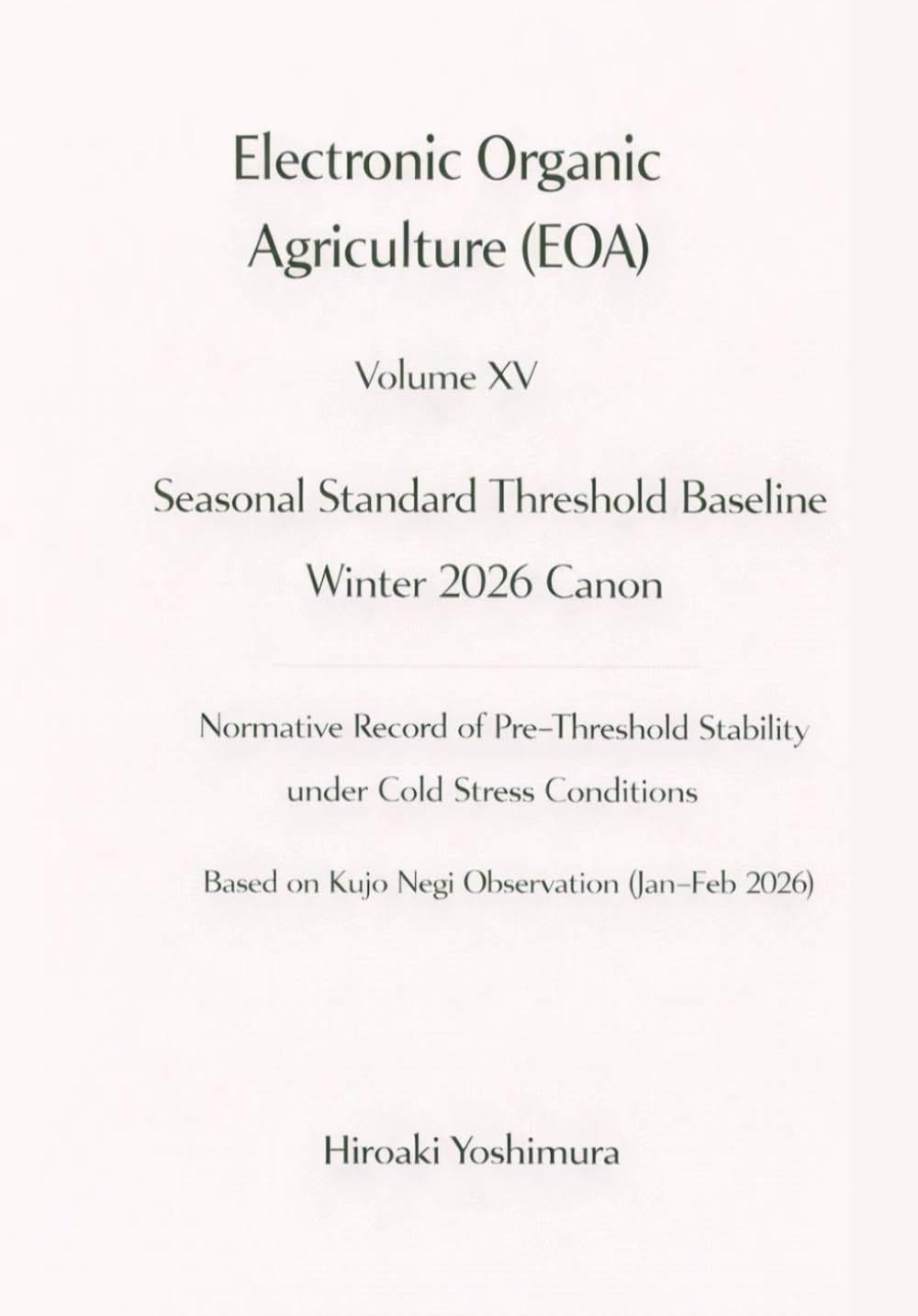 Electronic Organic Agriculture (EOA) Volume XV Seasonal Standard Threshold Baseline Winter 2026 Canon: Canonical Seasonal Record and Normative Stability Framework