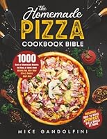 The Homemade Pizza Cookbook Bible: 1000 Days of Authentic Recipes to Make at Home from Neapolitan, New York Style, Cheesy, Deep Dish | Including How to Make Perfect Pizza Dough at Home 1801717370 Book Cover