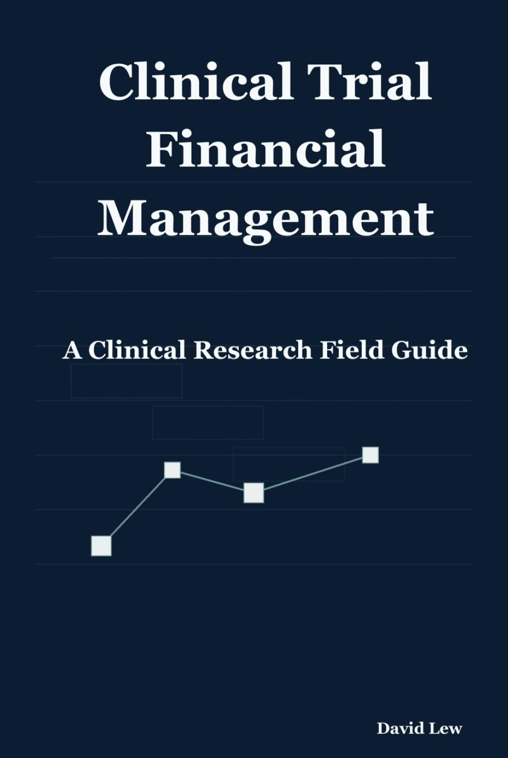Clinical Trial Financial Management: A Clinical Research Field Guide (Clinical Research & Regulatory Affairs)