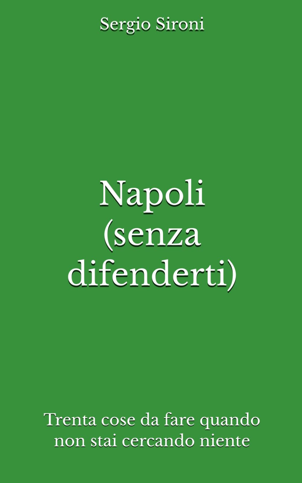 Napoli (senza difenderti): Trenta cose da fare quando non stai cercando niente (Indicazioni inutilmente utili)