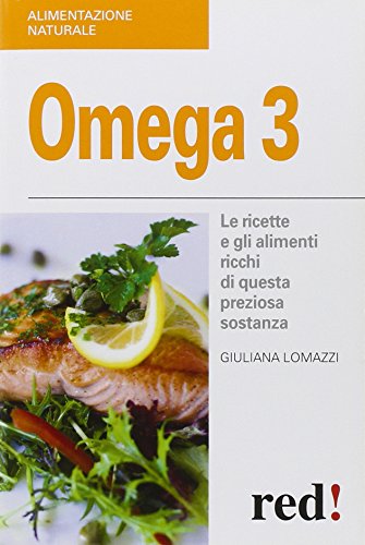 Omega 3. Le ricette e gli alimenti ricchi di questa preziosa sostanza (Alimentazione naturale)