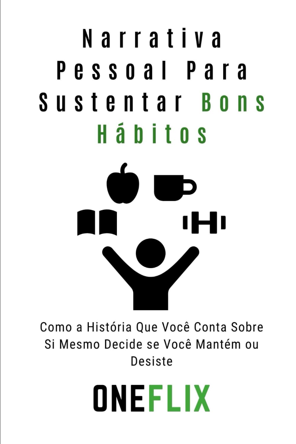 Narrativa Pessoal Para Sustentar Bons Hábitos: Como a História Que Você Conta Sobre Si Mesmo Decide se Você Mantém ou Desiste