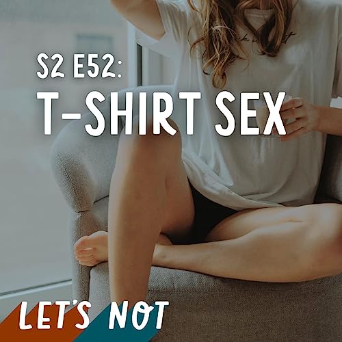 Episode 52: T-Shirt Sex