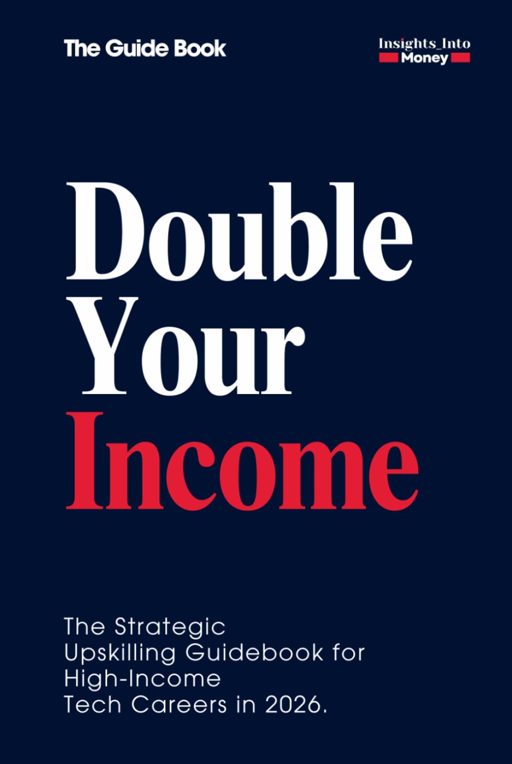 DOUBLE YOUR INCOME | The Strategic Paradigm of Upskilling: A Step-by-Step Guide to High-Income Tech Transitions, AI Mastery, and Doubling Your Salary ... for High-Income Tech Careers in 2026