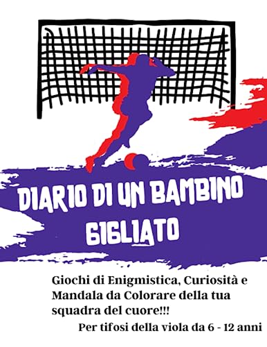 Diario di un bambino Gigliato: Giochi di Enigmistica, Curiosità e Mandala da Colorare della tua squadra del cuore! Per Tifosi della Fiorentina da 6-12 anni! Ottimo regalo per Tifosi della Viola!