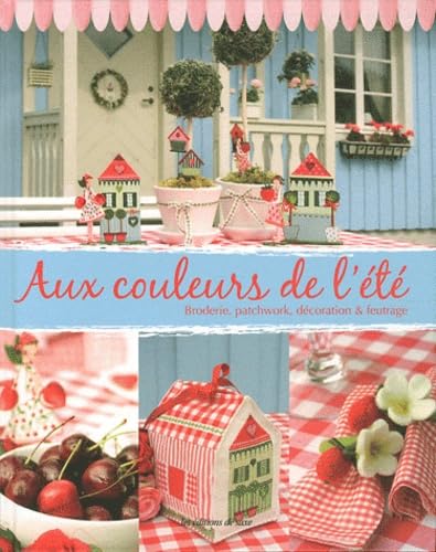 Aux couleurs de l'été : Broderie, patchwork, décoration & feutrage