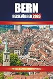 BERN REISEFÜHRER 2026: Erkunden Sie mittelalterliche Straßen, Uferpromenaden und kulturelle Sehenswürdigkeiten in der Schweizer Hauptstadt
