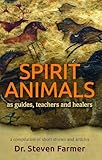 Spirit Animals as Guides, Teachers and Healers: A Compilation of Short Stories and Articles