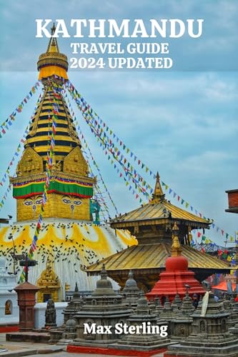 KATHMANDU TRAVEL GUIDE 2024 UPDATED: A Cultural Expedition through Temples, Traditions, and Iconic Landmarks to Hidden Gems (exploring new worlds)