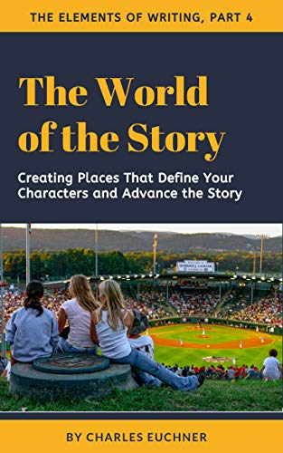 World of the Story: Creating Places That Define Your Characters and Advance the Story (The Elements of Writing Book 4)