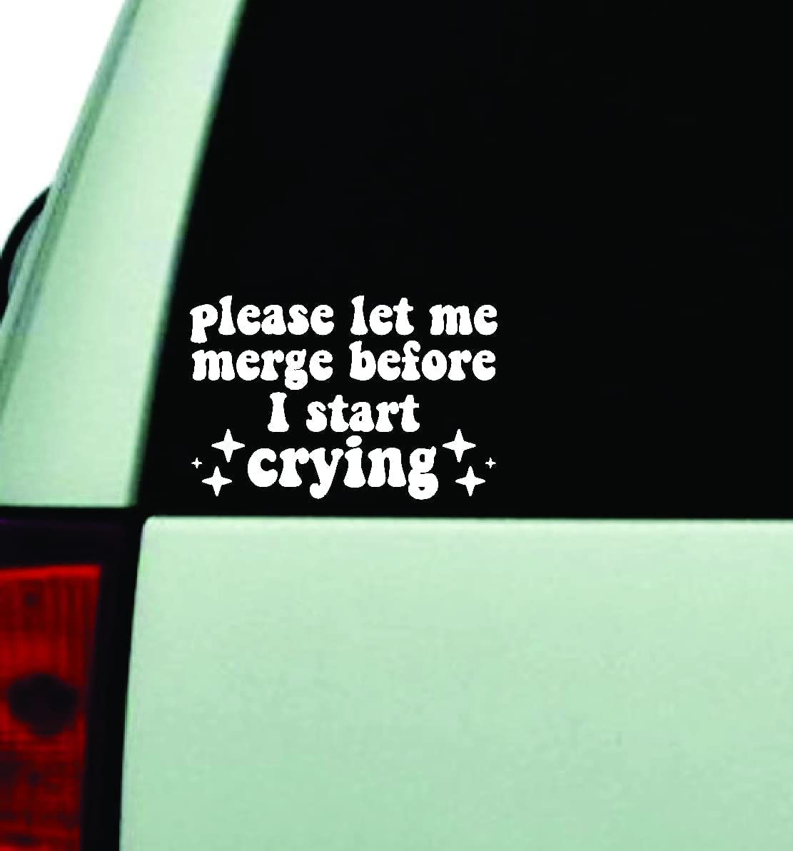 Please Let Me Merge Before I Start Crying V2 Wall Decal Sticker Vinyl Car Truck Window JDM Windshield Rearview Laptop Funny Quote Men Racing Booty Girls Women Cute Mom Mama Mother Milf Family Kids Baby Bad Bitch Sparkle Trendy Gen Z Aesthetic Daughter