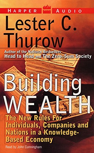 Building Wealth: The New Rules for Individuals, Companies and Nations Thurow, Lester C and Cunningham, John