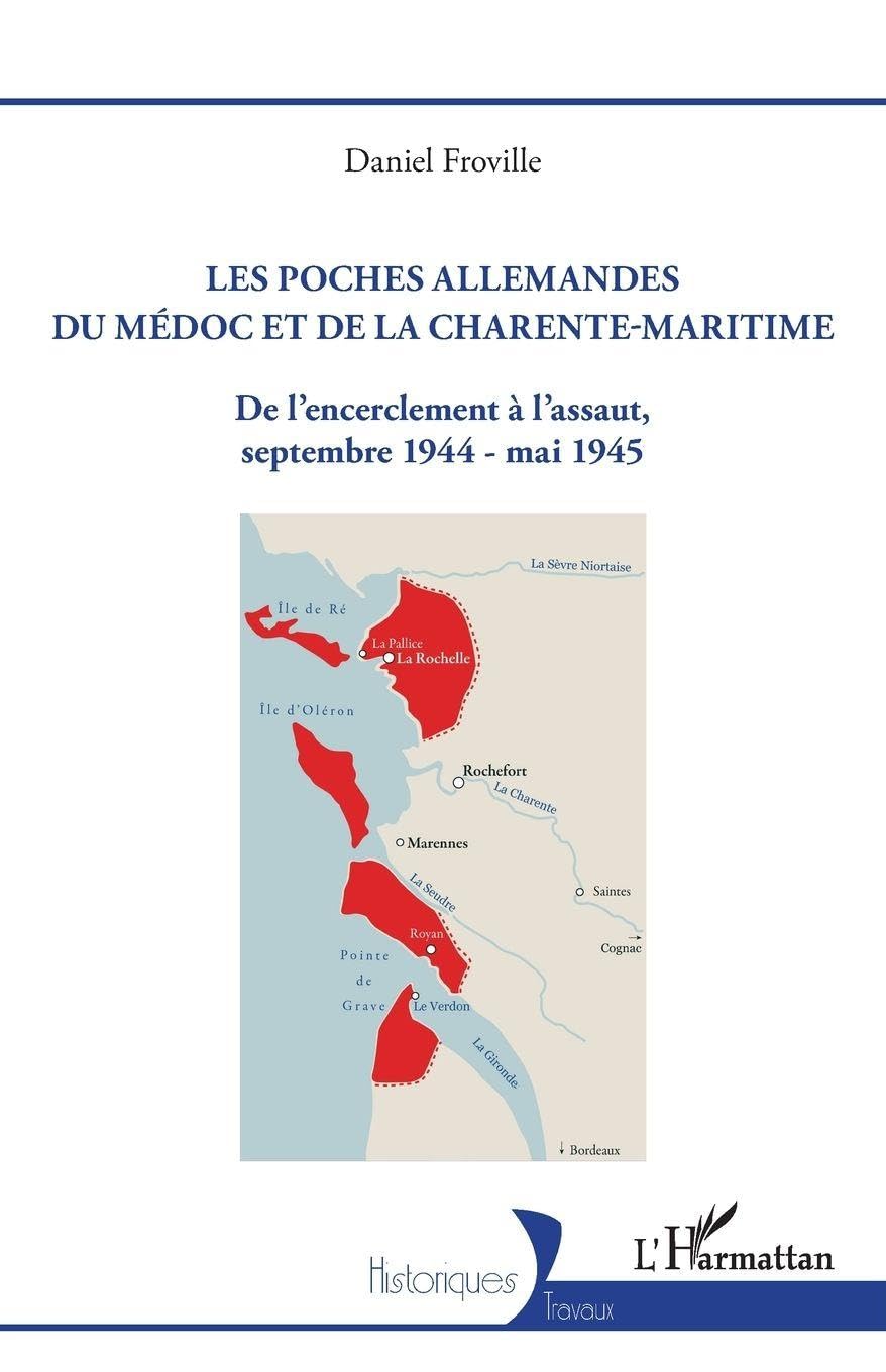 Les poches allemandes du Médoc et de la Charente-Maritime: De l’encerclement à l’assaut, septembre 1944 - mai 1945 (Historiques)