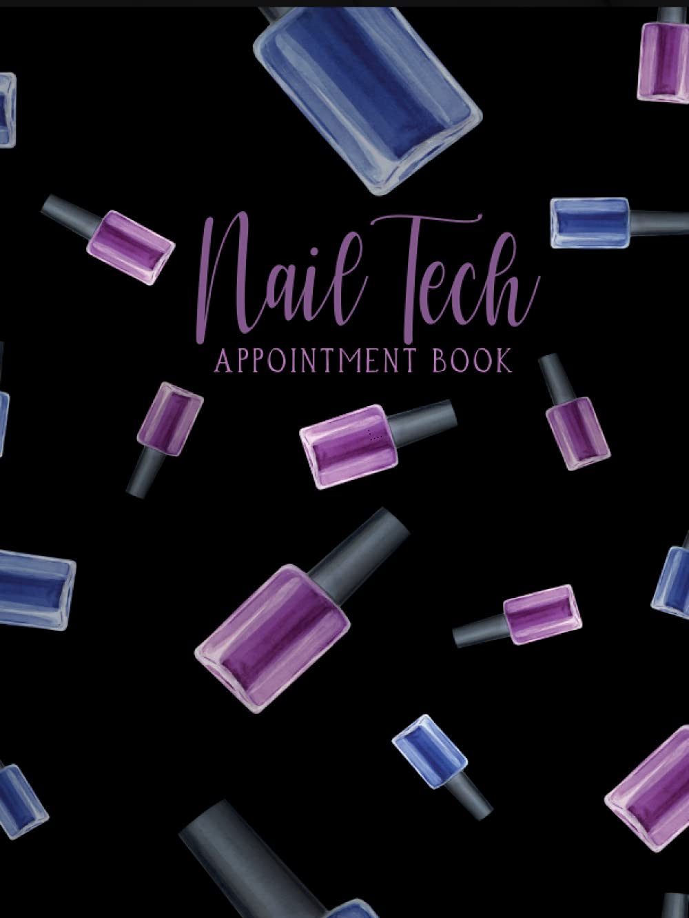 Nail Tech Appointment Book: Nail Technician Appointment Book with 15 Min Time Slots | Undated 52 Weeks Monday to Sunday with 8 AM - 9 PM Times Daily ... Schedule (Salon Appointment Book) Hardcover
