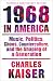 1968 in America: Music, Politics, Chaos, Counterculture, and the Shaping of a Generation