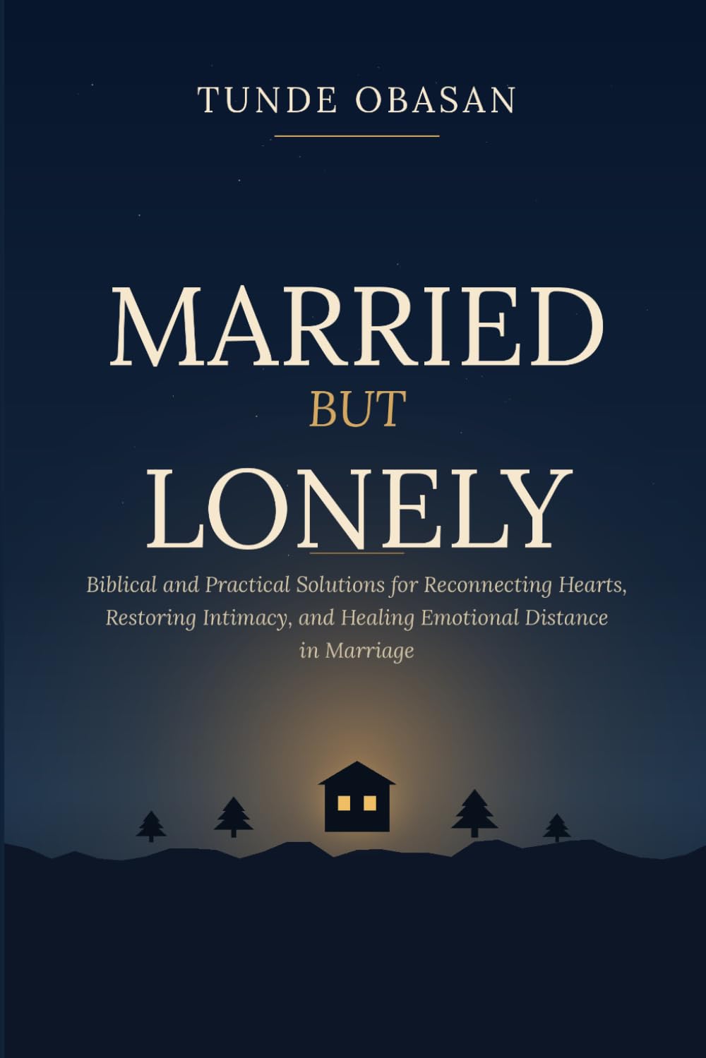 Married But Lonely: Biblical and Practical Solutions for Reconnecting Hearts, Restoring Intimacy, and Healing Emotional Distance in Marriage