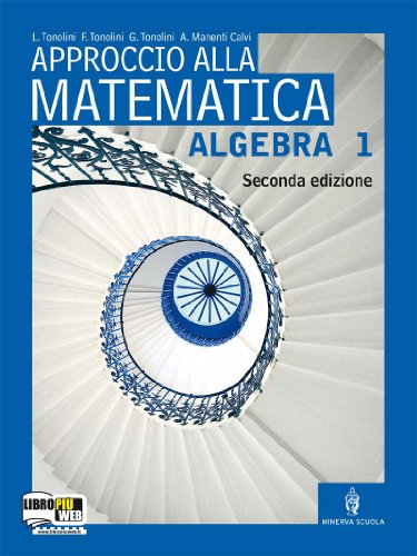 Approccio alla matematica. Algebra. Per le Scuole superiori. Con espansione online (Vol. 1) Approccio alla matematica. Algebra. Per le Scuole superiori. Con espansione online (Vol. 1)