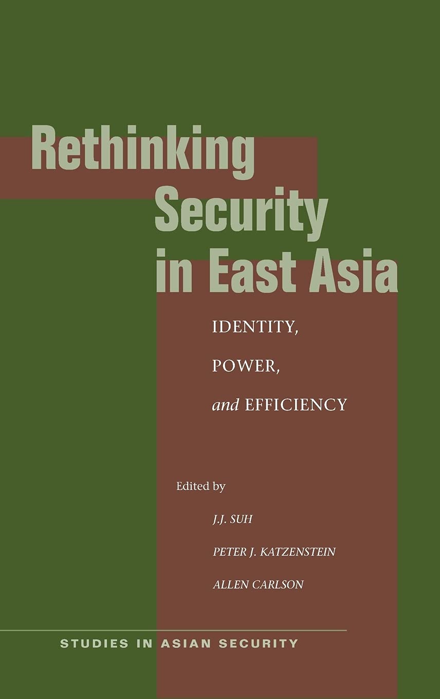 Rethinking Security in East Asia: Identity, Power, and Efficiency (Studies in Asian Security)