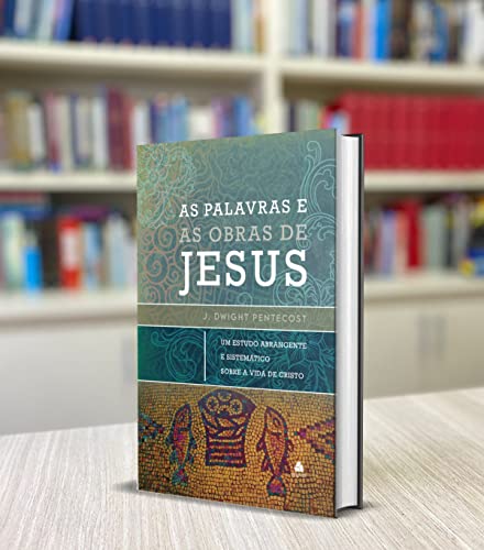 As palavras e as obras de Jesus: Um estudo abrangente e sistemático sobre a vida de Cristo