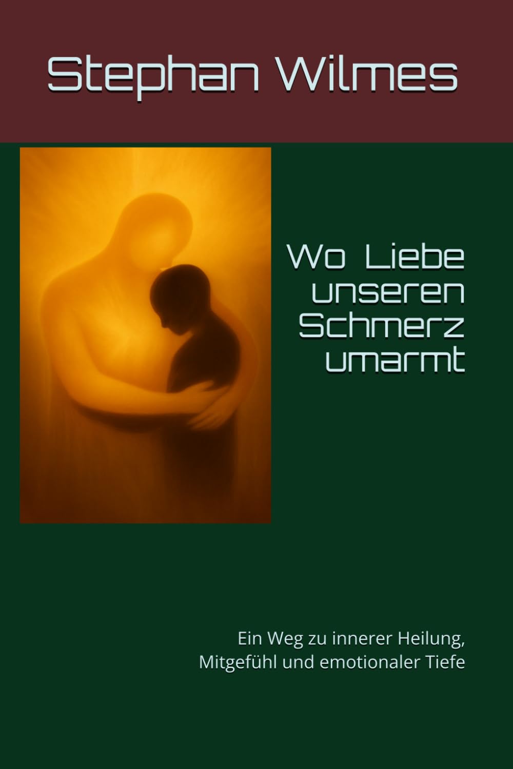 Wo Liebe unseren Schmerz umarmt: Ein Weg zu innerer Heilung, Mitgefühl und emotionaler Tiefe